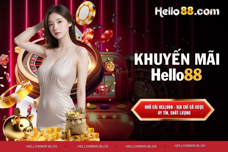 Khuyến Mãi Hello88 – Cơ Hội Vàng Nhận Quà Hấp Dẫn