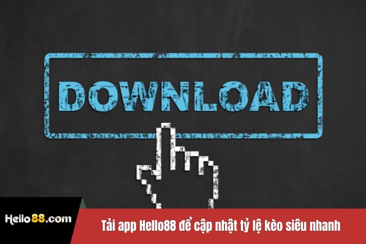 Tải app Hello88 để cập nhật tỷ lệ kèo siêu nhanh