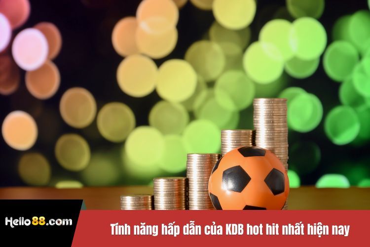 Tính năng hấp dẫn của KDB hot hit nhất hiện nay