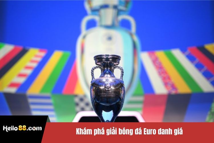 Khám phá giải bóng đá Euro danh giá