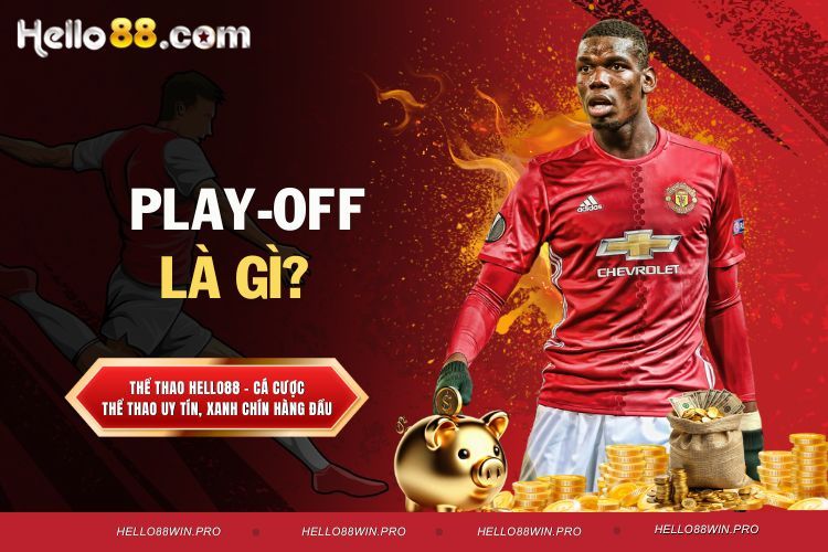 Play-off là gì? Chi tiết thể thức hoạt động trong thể thao