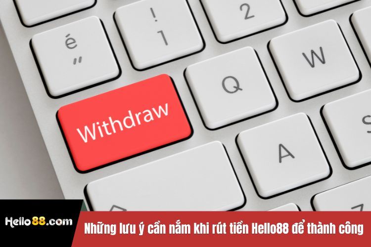 Những lưu ý cần nắm khi rút tiền Hello88 để thành công