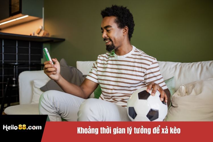 Khoảng thời gian lý tưởng để xả kèo