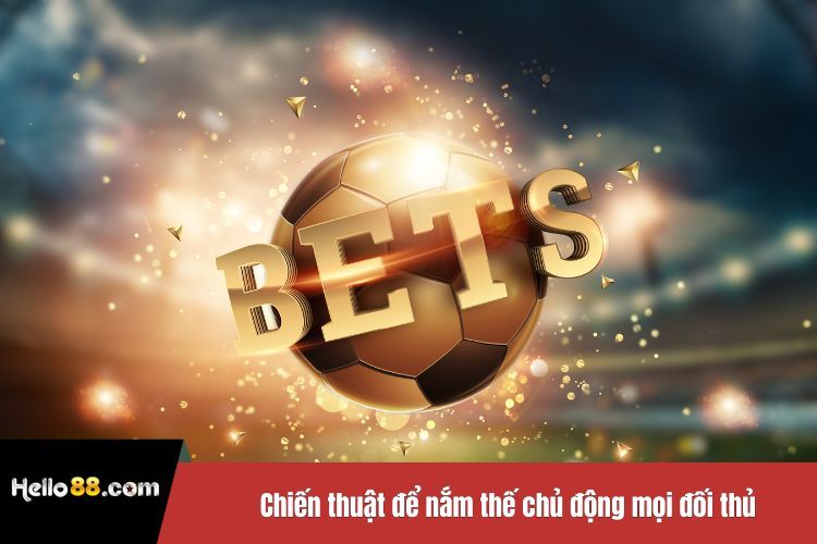 Chiến thuật để nắm thế chủ động mọi đối thủ