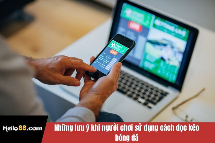 Những lưu ý khi người chơi sử dụng cách đọc kèo bóng đá