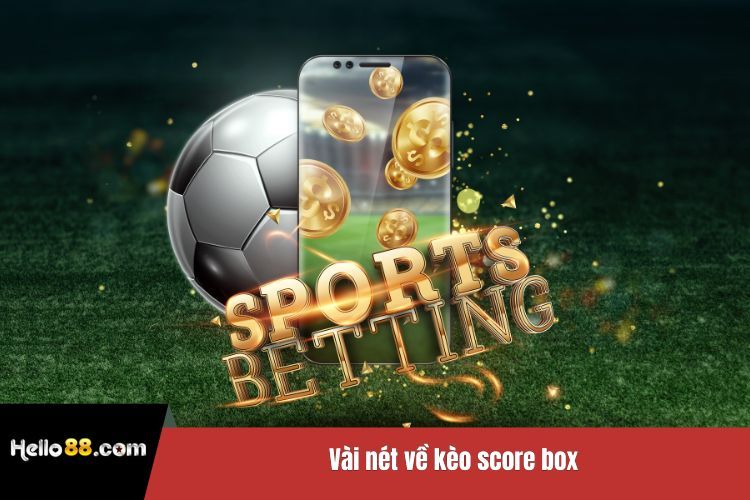 Vài nét về kèo score box